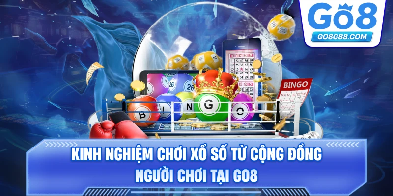 Kinh nghiệm chơi Xổ số từ cộng đồng người chơi tại Go8.
