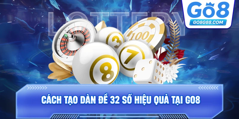 Cách tạo Dàn Đề 32 Số hiệu quả tại Go8.